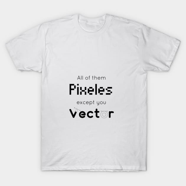 All of them Pixles except you Vector T-Shirts T-Shirt by HozDes